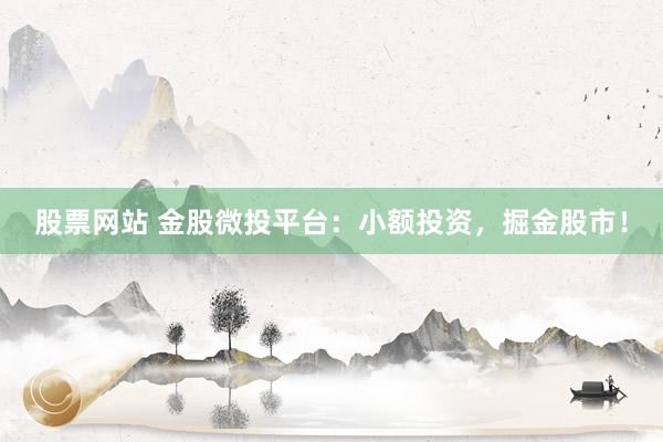 股票网站 金股微投平台：小额投资，掘金股市！