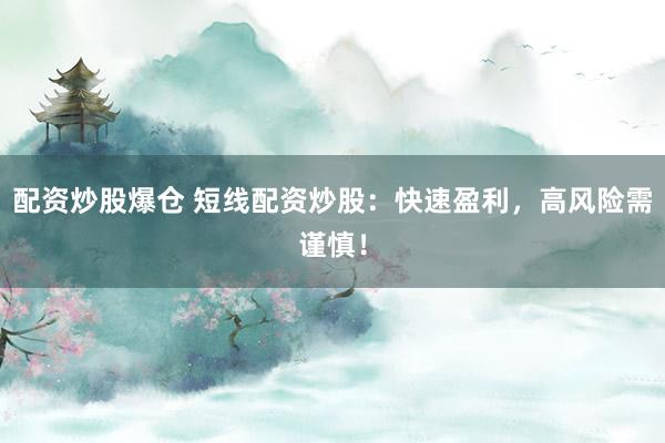 配资炒股爆仓 短线配资炒股：快速盈利，高风险需谨慎！