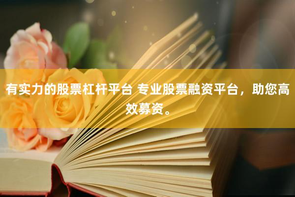 有实力的股票杠杆平台 专业股票融资平台，助您高效募资。